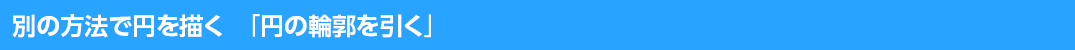 別の方法で円を描く「円の輪郭を引く」