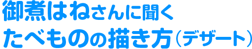 御煮はねさんに聞くたべものの描き方(デザート)