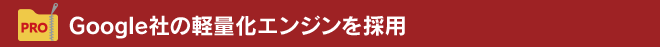 Google社の軽量化エンジンを採用