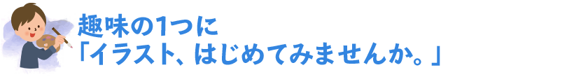 趣味の1つに「イラスト、はじめてみませんか。」