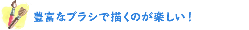 豊富なブラシで描くのが楽しい!